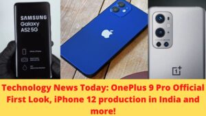 Technology News Today: OnePlus 9 Pro Official First Look, iPhone 12 production in India and more!
